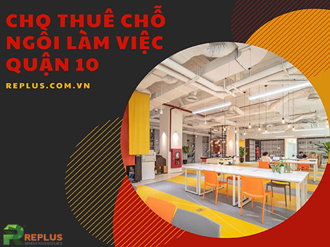 Cho thuê chỗ ngồi làm việc Quận 10 chất lượng giá rẻ