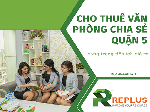 Cho thuê văn phòng chia sẻ Quận 5 giá rẻ với nhiều tiện ích