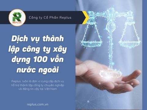 Dịch vụ thành lập công ty xây dựng 100 vốn nước ngoài