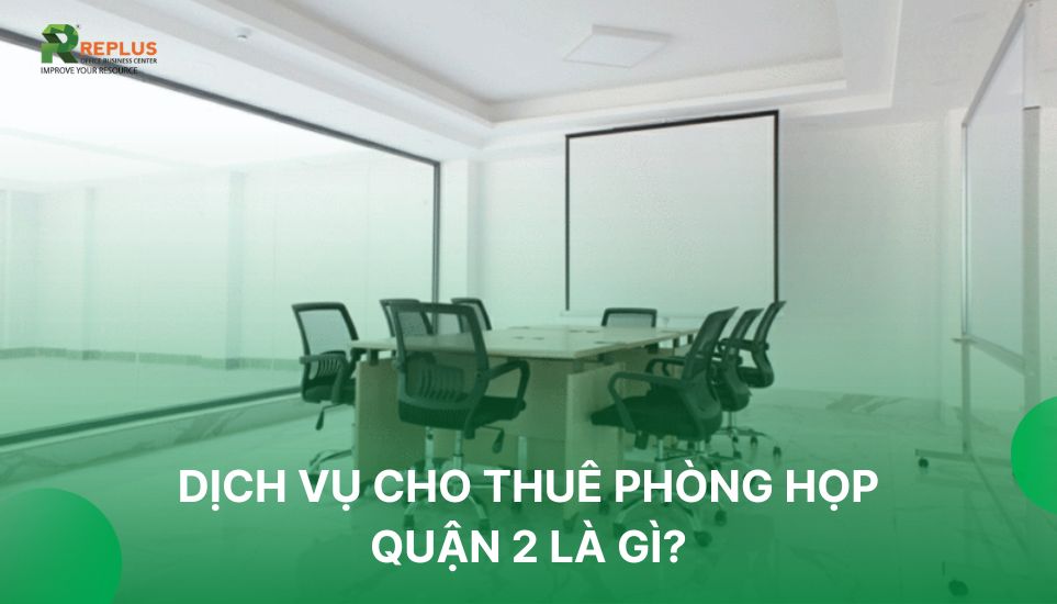 #1 Dịch vụ Phòng họp Quận 2 có sẵn máy chiếu, siêu tiết kiệm 2 dịch vụ cho thuê phòng họp quận 2 là gì?