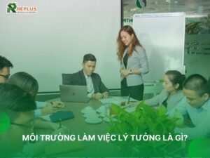 môi trường làm việc lý tưởng là gì 1 môi trường làm việc lý tưởng là gì