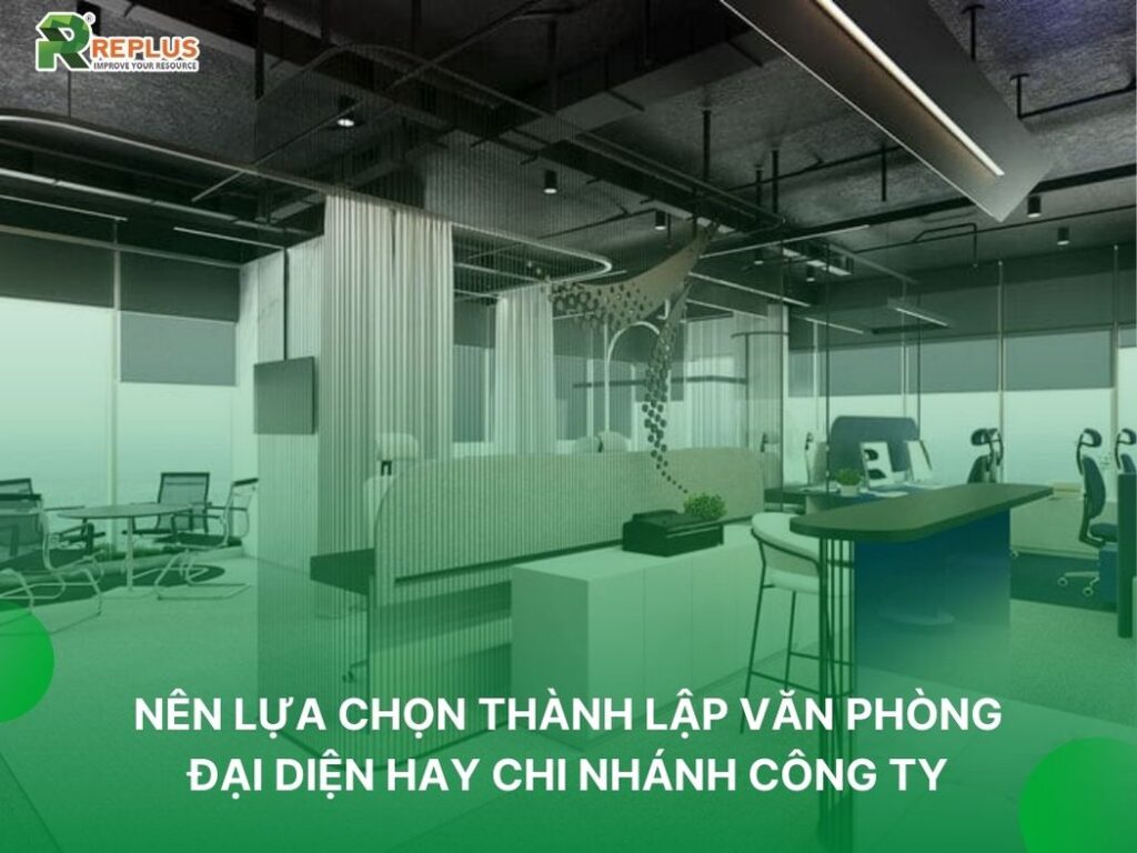Văn phòng đại diện doanh nghiệp và các vấn đề liên quan 2024 2 nên lựa chọn văn phòng đại diện hay chi nhánh công ty