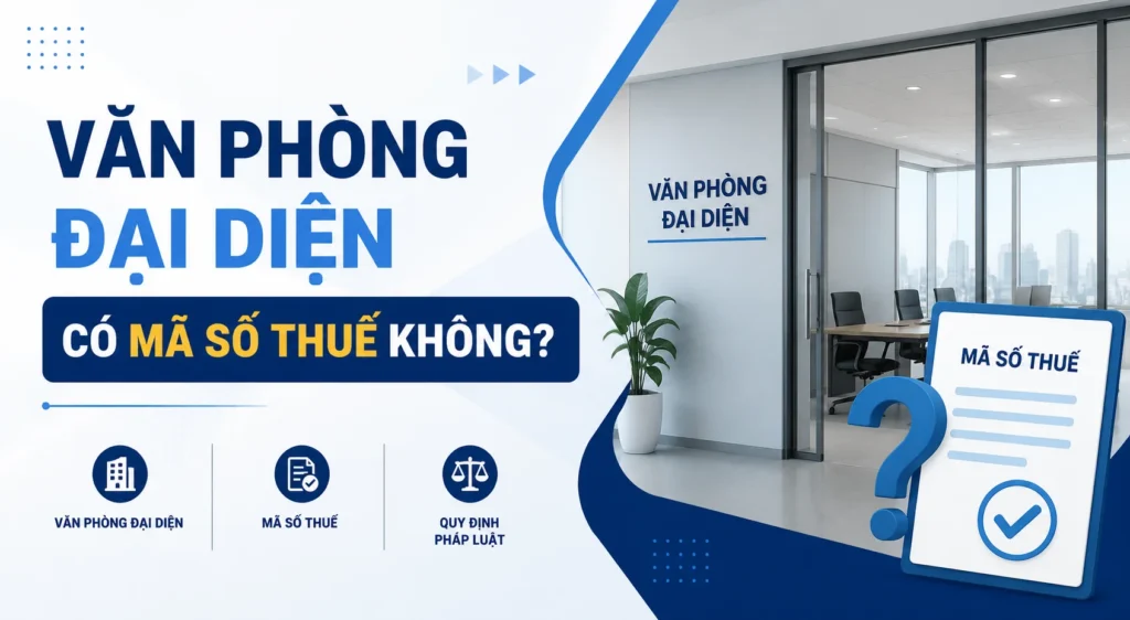 Văn phòng đại diện có mã số thuế không? [Cập nhật 2026]