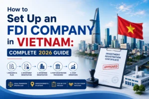 How to Set Up an FDI Company in Vietnam: Complete 2026 Guide